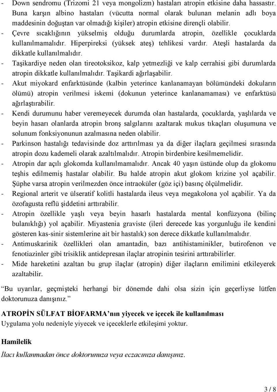 - Çevre sıcaklığının yükselmiş olduğu durumlarda atropin, özellikle çocuklarda kullanılmamalıdır. Hiperpireksi (yüksek ateş) tehlikesi vardır. Ateşli hastalarda da dikkatle kullanılmalıdır.