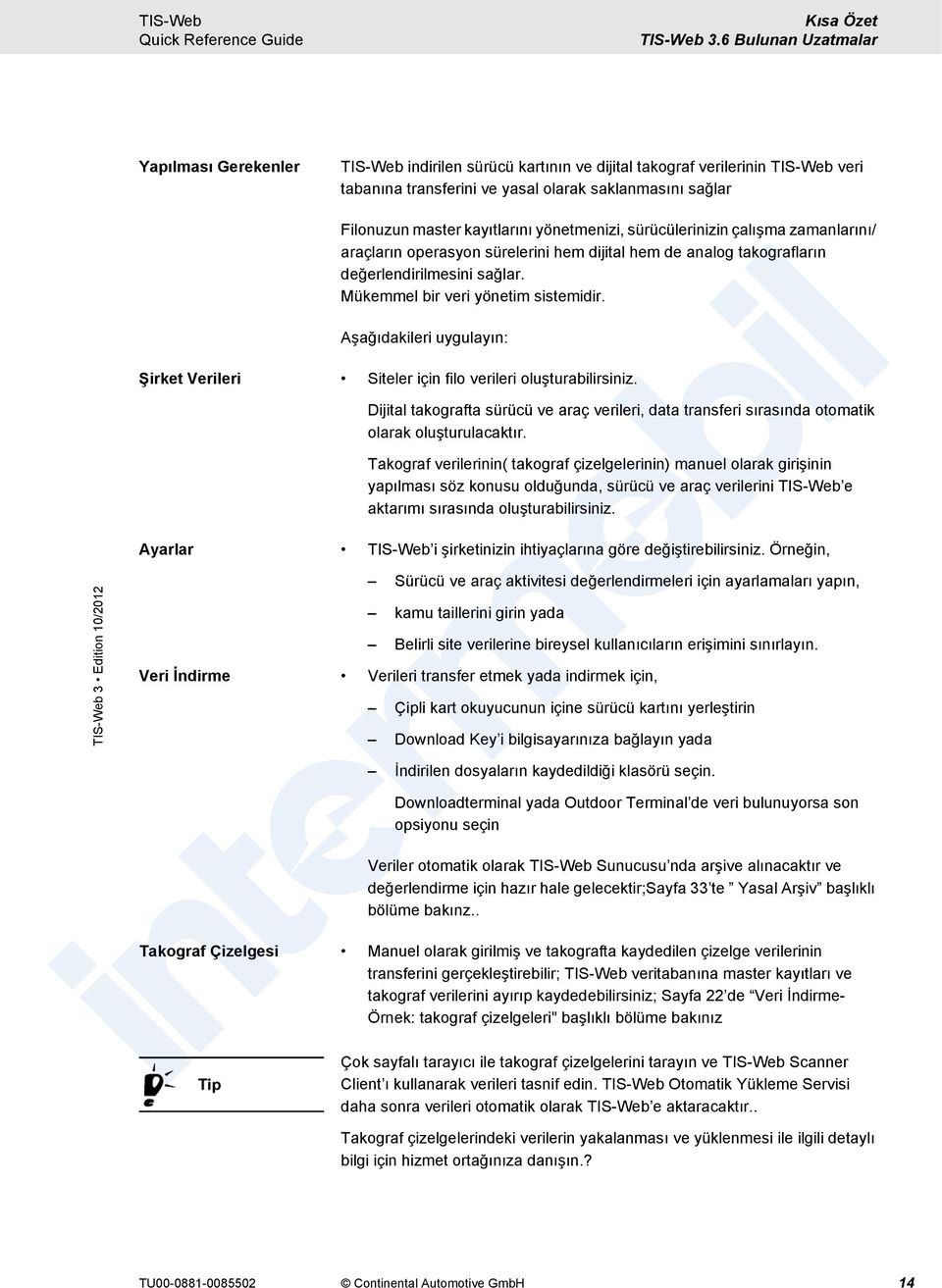 kayıtlarını yönetmenizi, sürücülerinizin çalışma zamanlarını/ araçların operasyon sürelerini hem dijital hem de analog takografların değerlendirilmesini sağlar. Mükemmel bir veri yönetim sistemidir.