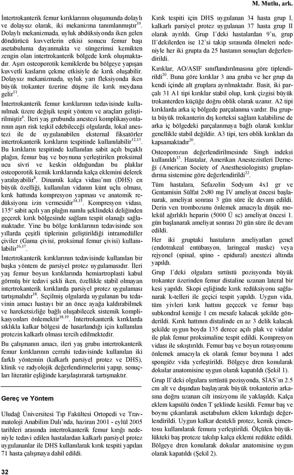 Aşırı osteoporotik kemiklerde bu bölgeye yapışan kuvvetli kasların çekme etkisiyle de kırık oluşabilir.