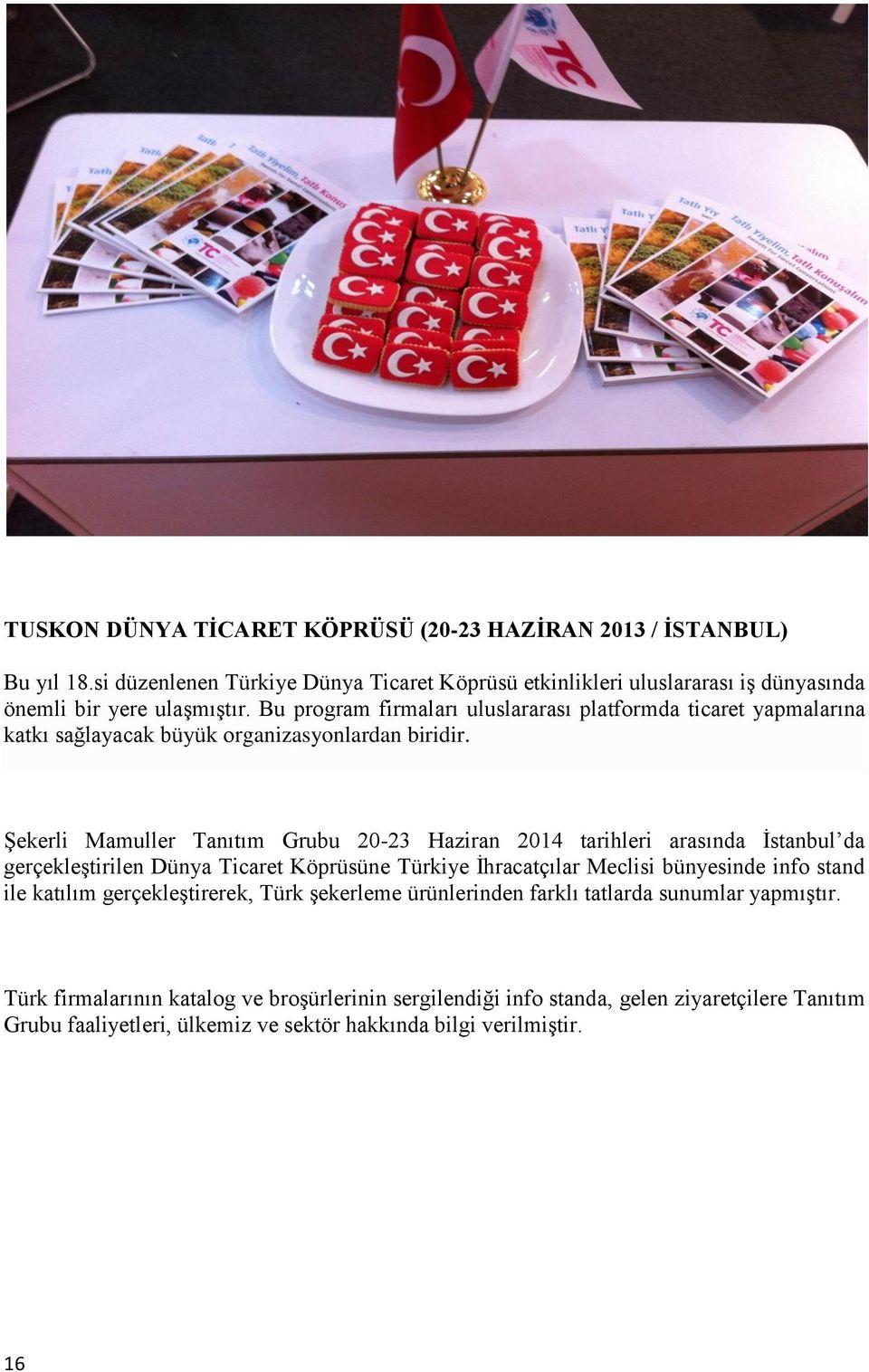 Şekerli Mamuller Tanıtım Grubu 20-23 Haziran 2014 tarihleri arasında İstanbul da gerçekleştirilen Dünya Ticaret Köprüsüne Türkiye İhracatçılar Meclisi bünyesinde info stand ile