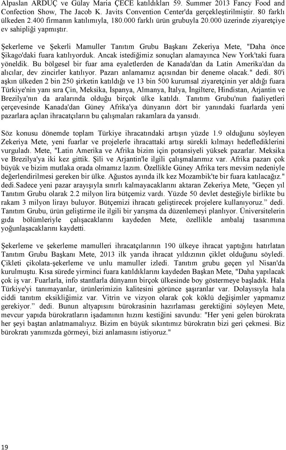 Şekerleme ve Şekerli Mamuller Tanıtım Grubu Başkanı Zekeriya Mete, "Daha önce Şikago'daki fuara katılıyorduk. Ancak istediğimiz sonuçları alamayınca New York'taki fuara yöneldik.