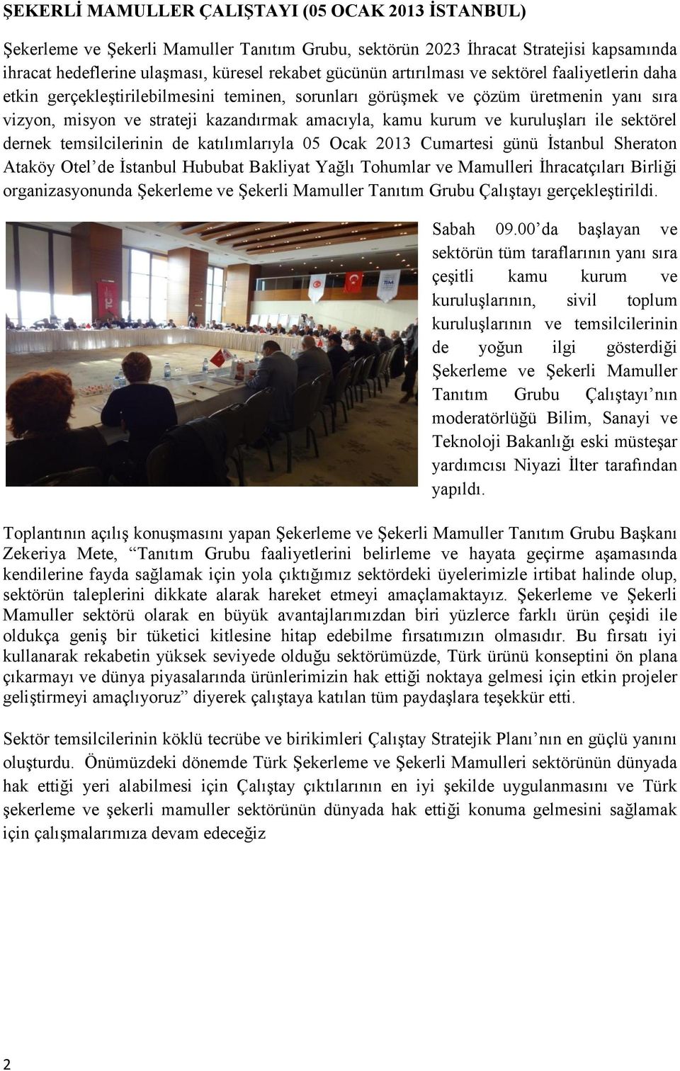 kuruluşları ile sektörel dernek temsilcilerinin de katılımlarıyla 05 Ocak 2013 Cumartesi günü İstanbul Sheraton Ataköy Otel de İstanbul Hububat Bakliyat Yağlı Tohumlar ve Mamulleri İhracatçıları