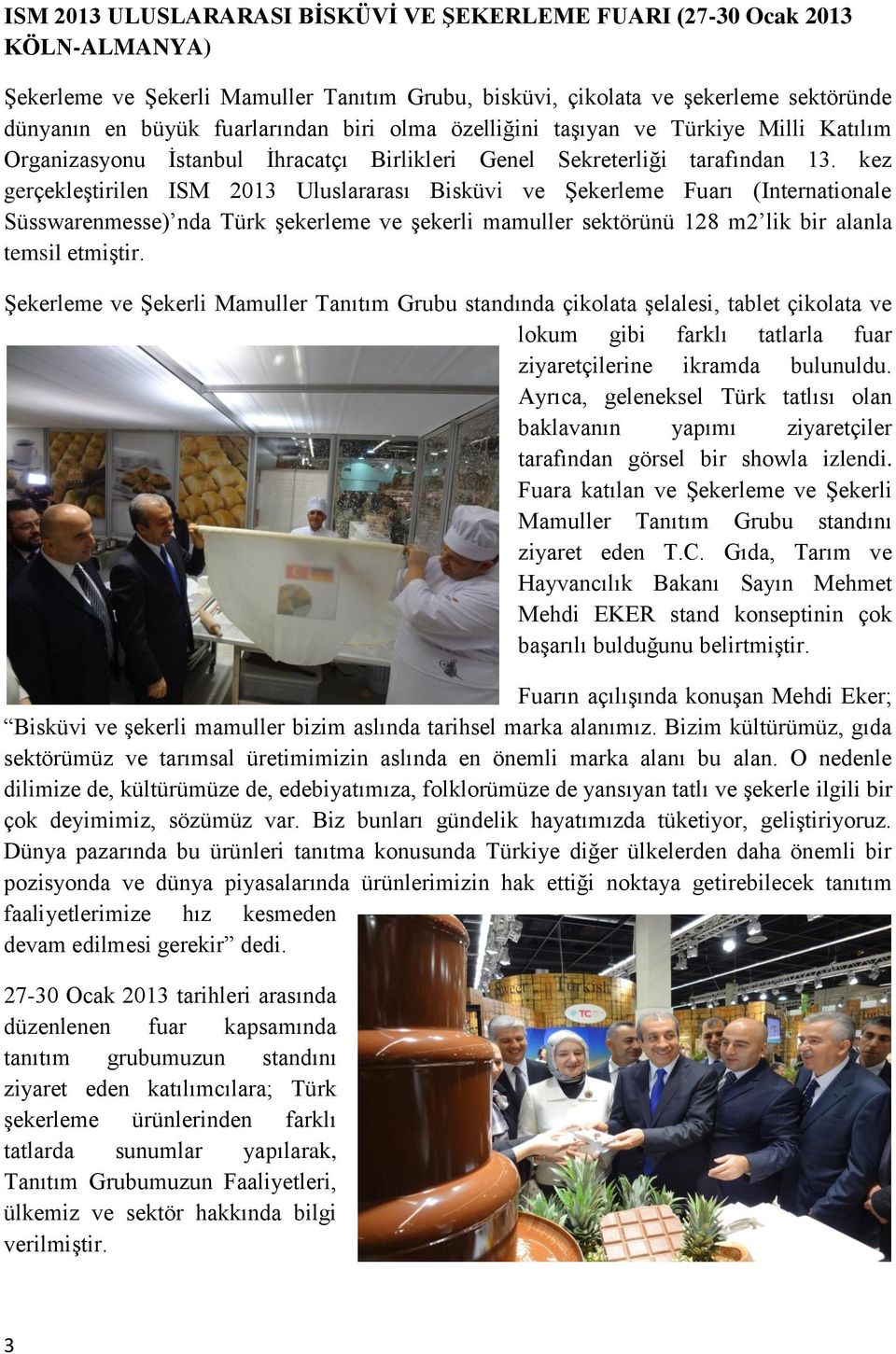 kez gerçekleştirilen ISM 2013 Uluslararası Bisküvi ve Şekerleme Fuarı (Internationale Süsswarenmesse) nda Türk şekerleme ve şekerli mamuller sektörünü 128 m2 lik bir alanla temsil etmiştir.