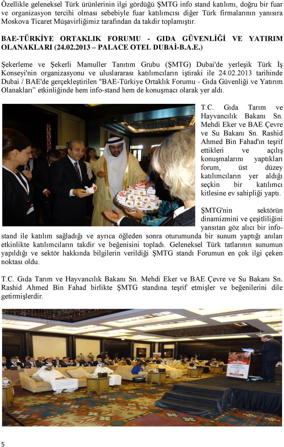 TÜRKİYE ORTAKLIK FORUMU - GIDA GÜVENLİĞİ VE YATIRIM OLANAKLARI (24.02.2013 PALACE OTEL DUBAİ-B.A.E.) Şekerleme ve Şekerli Mamuller Tanıtım Grubu (ŞMTG) Dubai'de yerleşik Türk İş Konseyi'nin organizasyonu ve uluslararası katılımcıların iştiraki ile 24.