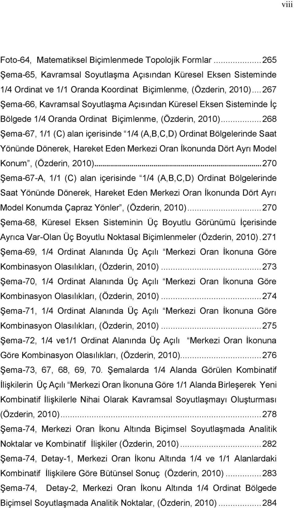 .. 268 Şema-67, 1/1 (C) alan içerisinde 1/4 (A,B,C,D) Ordinat Bölgelerinde Saat Yönünde Dönerek, Hareket Eden Merkezi Oran İkonunda Dört Ayrı Model Konum, (Özderin, 2010).