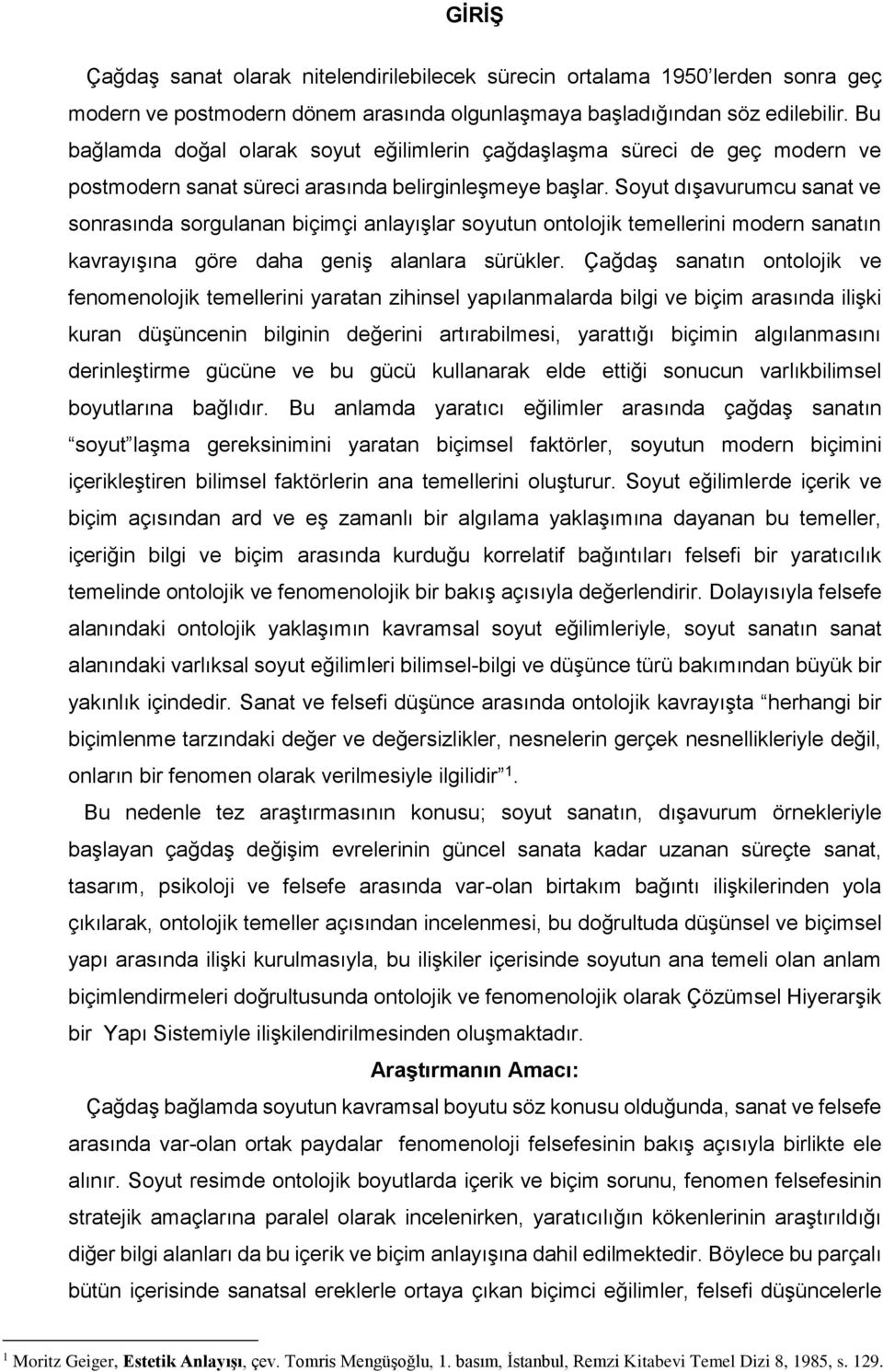 Soyut dışavurumcu sanat ve sonrasında sorgulanan biçimçi anlayışlar soyutun ontolojik temellerini modern sanatın kavrayışına göre daha geniş alanlara sürükler.