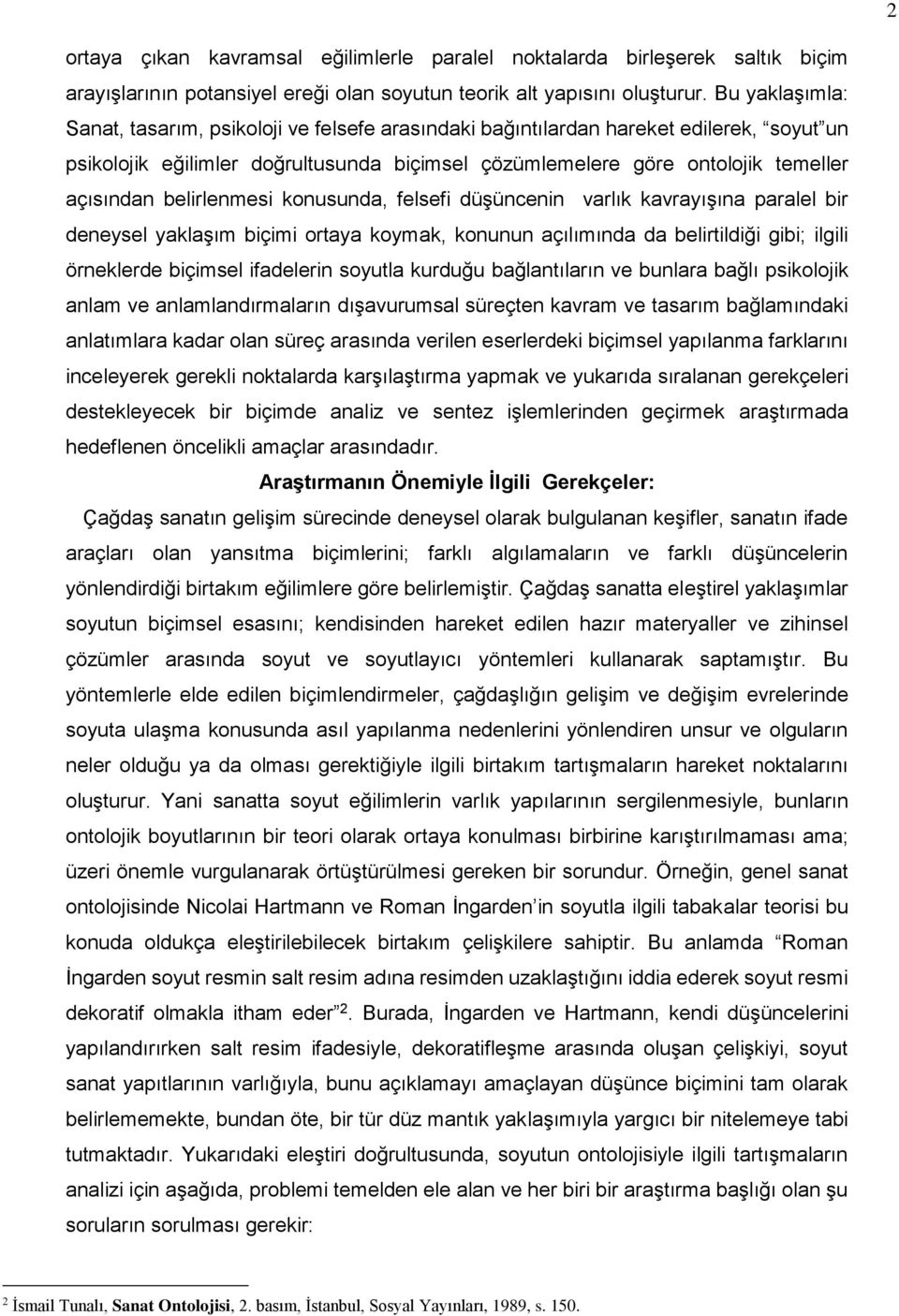 belirlenmesi konusunda, felsefi düşüncenin varlık kavrayışına paralel bir deneysel yaklaşım biçimi ortaya koymak, konunun açılımında da belirtildiği gibi; ilgili örneklerde biçimsel ifadelerin