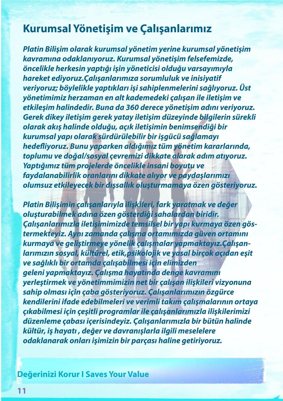 çalışanlarımıza sorumluluk ve inisiyatif veriyoruz; böylelikle yaptıkları işi sahiplenmelerini sağlıyoruz. Üst yönetimimiz herzaman en alt kademedeki çalışan ile iletişim ve etkileşim halindedir.