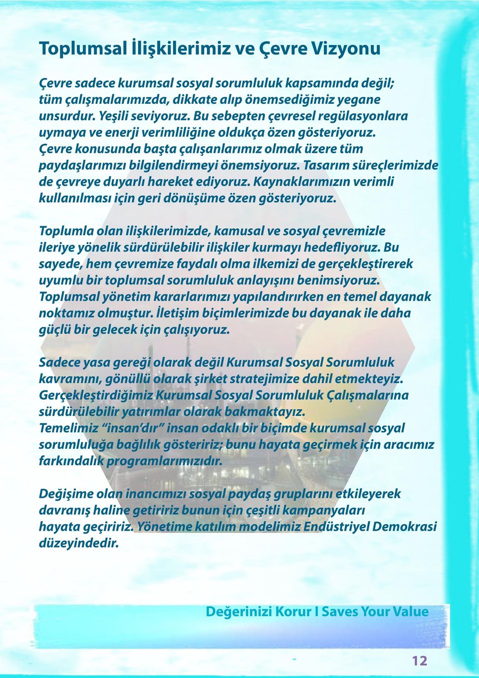 Tasarım süreçlerimizde de çevreye duyarlı hareket ediyoruz. Kaynaklarımızın verimli kullanılması için geri dönüşüme özen gösteriyoruz.