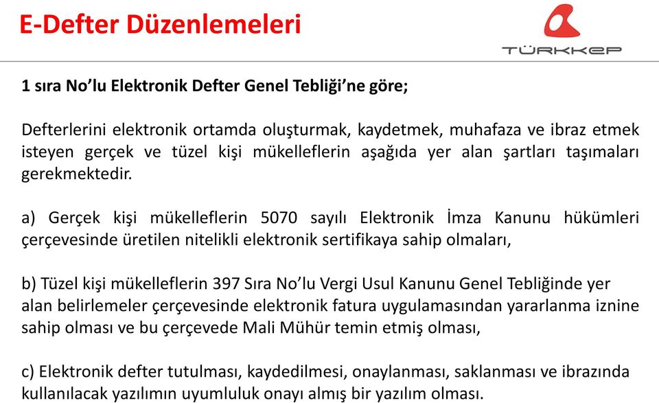 a) Gerçek kişi mükelleflerin 5070 sayılı Elektronik İmza Kanunu hükümleri çerçevesinde üretilen nitelikli elektronik sertifikaya sahip olmaları, b) Tüzel kişi mükelleflerin 397 Sıra No lu