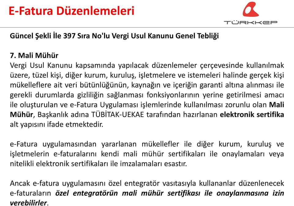 bütünlüğünün, kaynağın ve içeriğin garanti altına alınması ile gerekli durumlarda gizliliğin sağlanması fonksiyonlarının yerine getirilmesi amacı ile oluşturulan ve e-fatura Uygulaması işlemlerinde