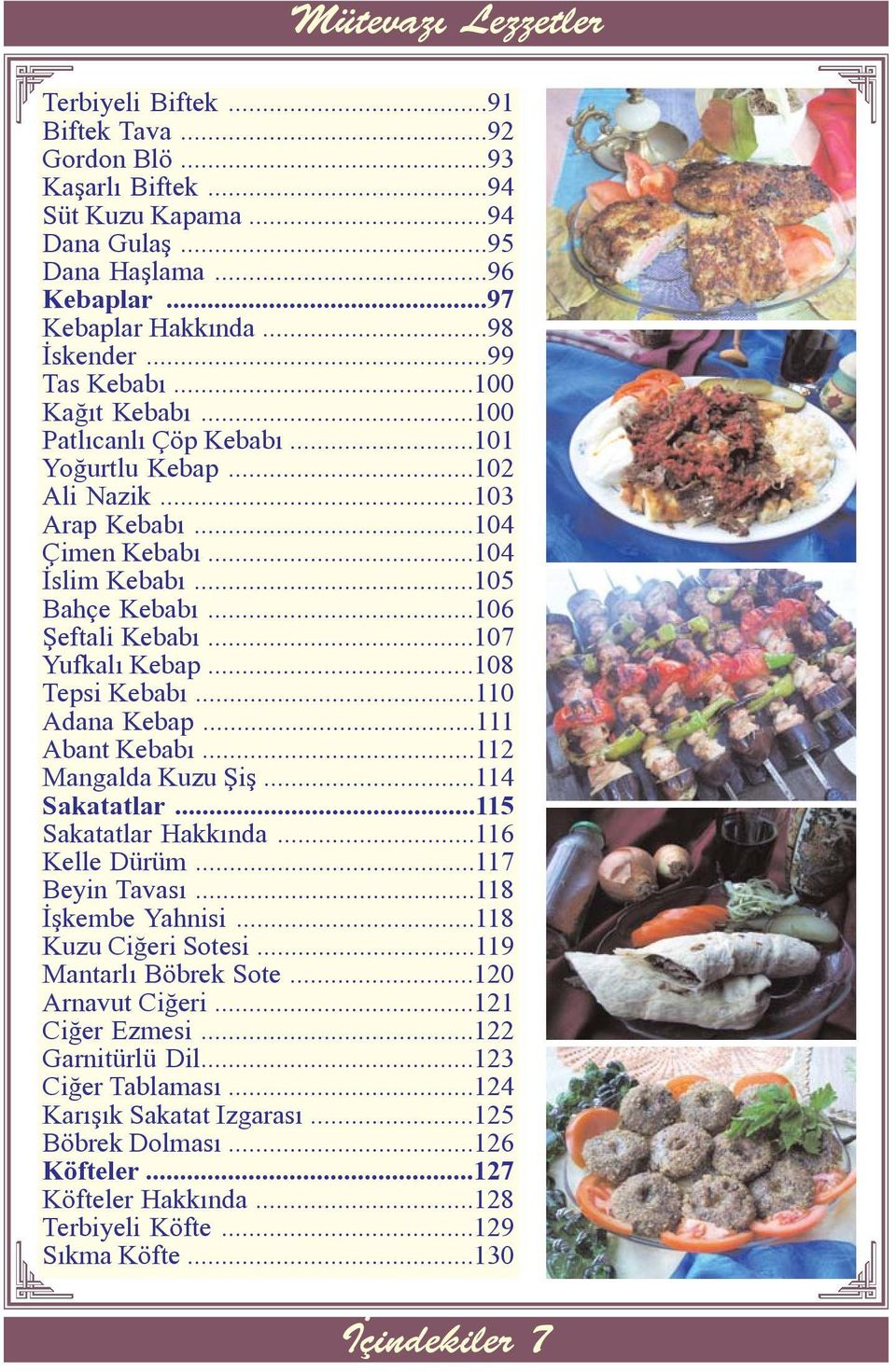 ..108 Tepsi Kebabý...110 Adana Kebap...111 Abant Kebabý...112 Mangalda Kuzu Þiþ...114 Sakatatlar...115 Sakatatlar Hakkýnda...116 Kelle Dürüm...117 Beyin Tavasý...118 Ýþkembe Yahnisi.