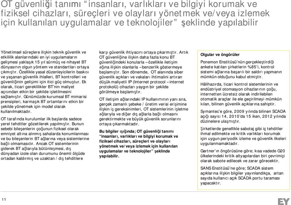 Özellikle yasal düzenleyicilerin baskısı ve yaşanan güvenlik ihlalleri, BT kontrolleri ve güvenliğinin gelişimi için itici güç olmuştur.