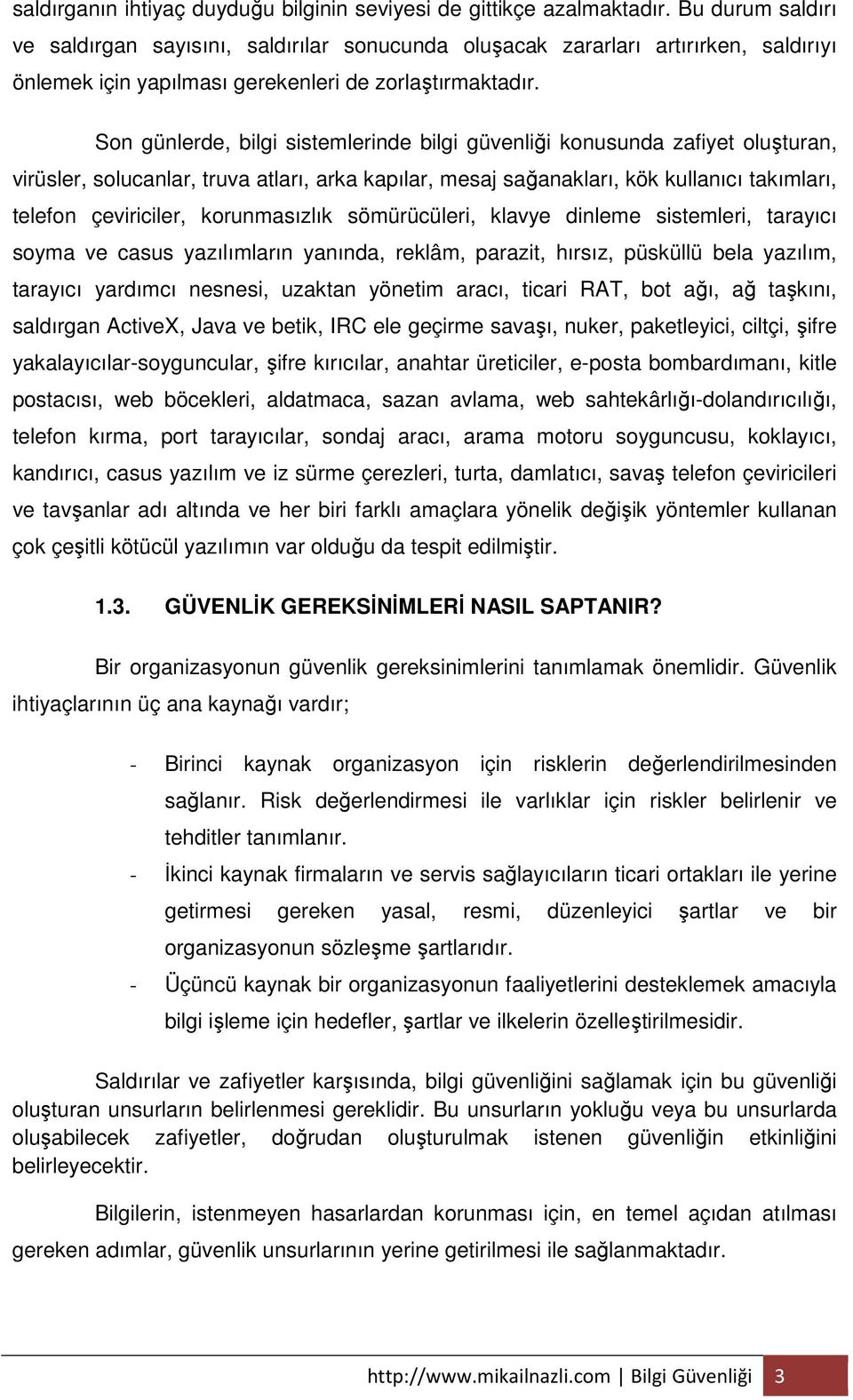 Son günlerde, bilgi sistemlerinde bilgi güvenliği konusunda zafiyet oluşturan, virüsler, solucanlar, truva atları, arka kapılar, mesaj sağanakları, kök kullanıcı takımları, telefon çeviriciler,