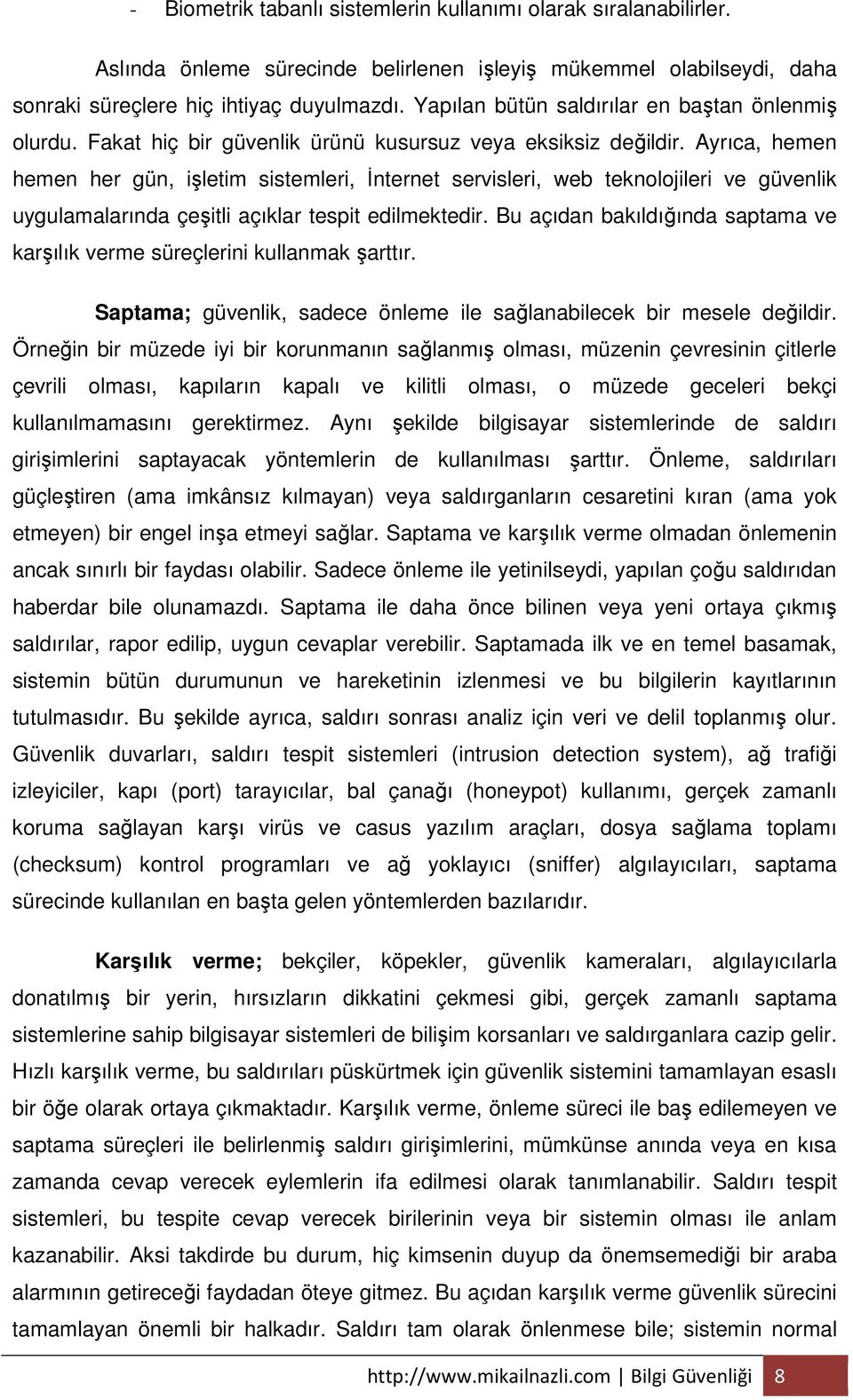 Ayrıca, hemen hemen her gün, işletim sistemleri, Đnternet servisleri, web teknolojileri ve güvenlik uygulamalarında çeşitli açıklar tespit edilmektedir.