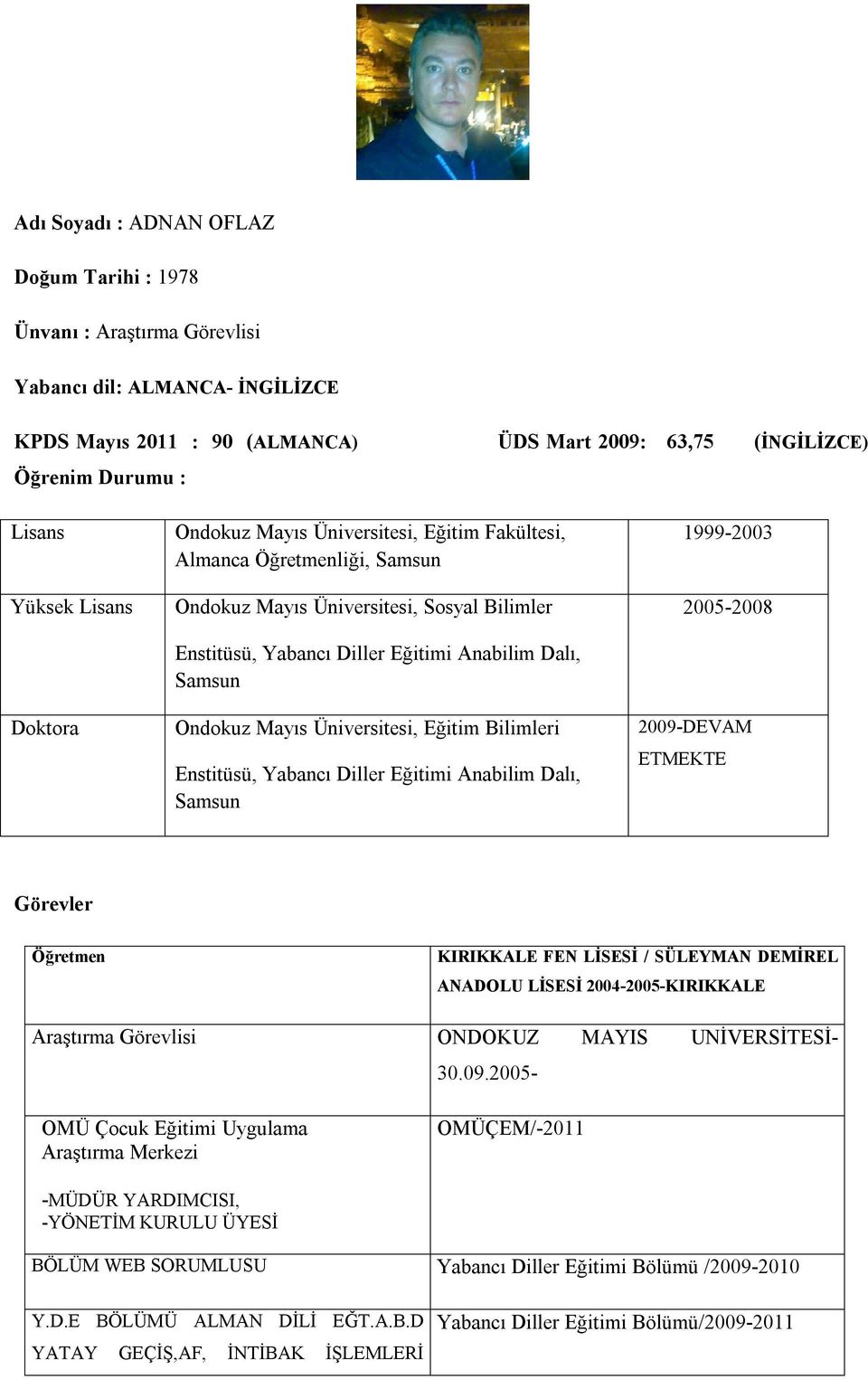 Ondokuz Mayıs Üniversitesi, Eğitim Bilimleri Enstitüsü, Yabancı Diller Eğitimi Anabilim Dalı, Samsun 1999-2003 2005-2008 2009-DEVAM ETMEKTE Görevler Öğretmen KIRIKKALE FEN LİSESİ / SÜLEYMAN DEMİREL