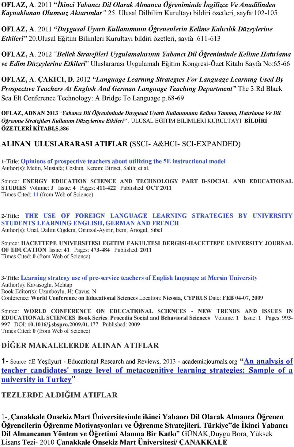 2012 Bellek Stratejileri Uygulamalarının Yabancı Dil Öğreniminde Kelime Hatırlama ve Edim Düzeylerine Etkileri Uluslararası Uygulamalı Eğitim Kongresi-Özet Kitabı Sayfa No:65-66 OFLAZ, A. ÇAKICI, D.