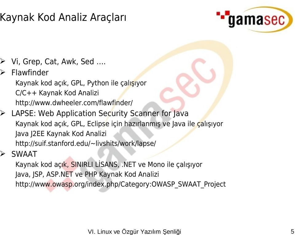 com/flawfinder/ LAPSE: Web Application Security Scanner for Java Kaynak kod açık, GPL, Eclipse için hazırlanmış ve Java ile