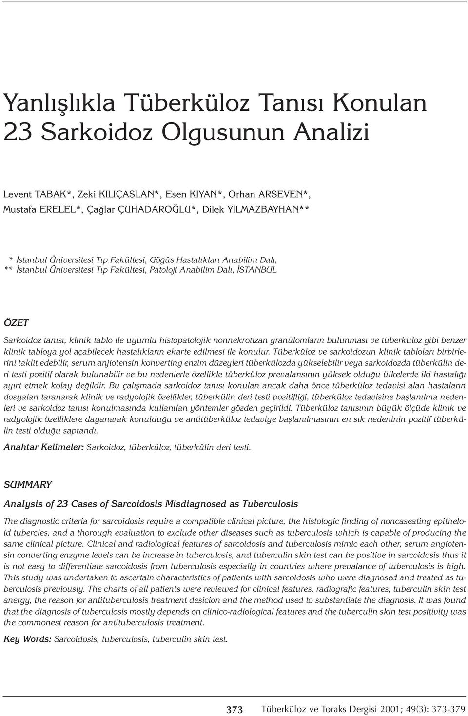 histopatolojik nonnekrotizan granülomların bulunması ve tüberküloz gibi benzer klinik tabloya yol açabilecek hastalıkların ekarte edilmesi ile konulur.