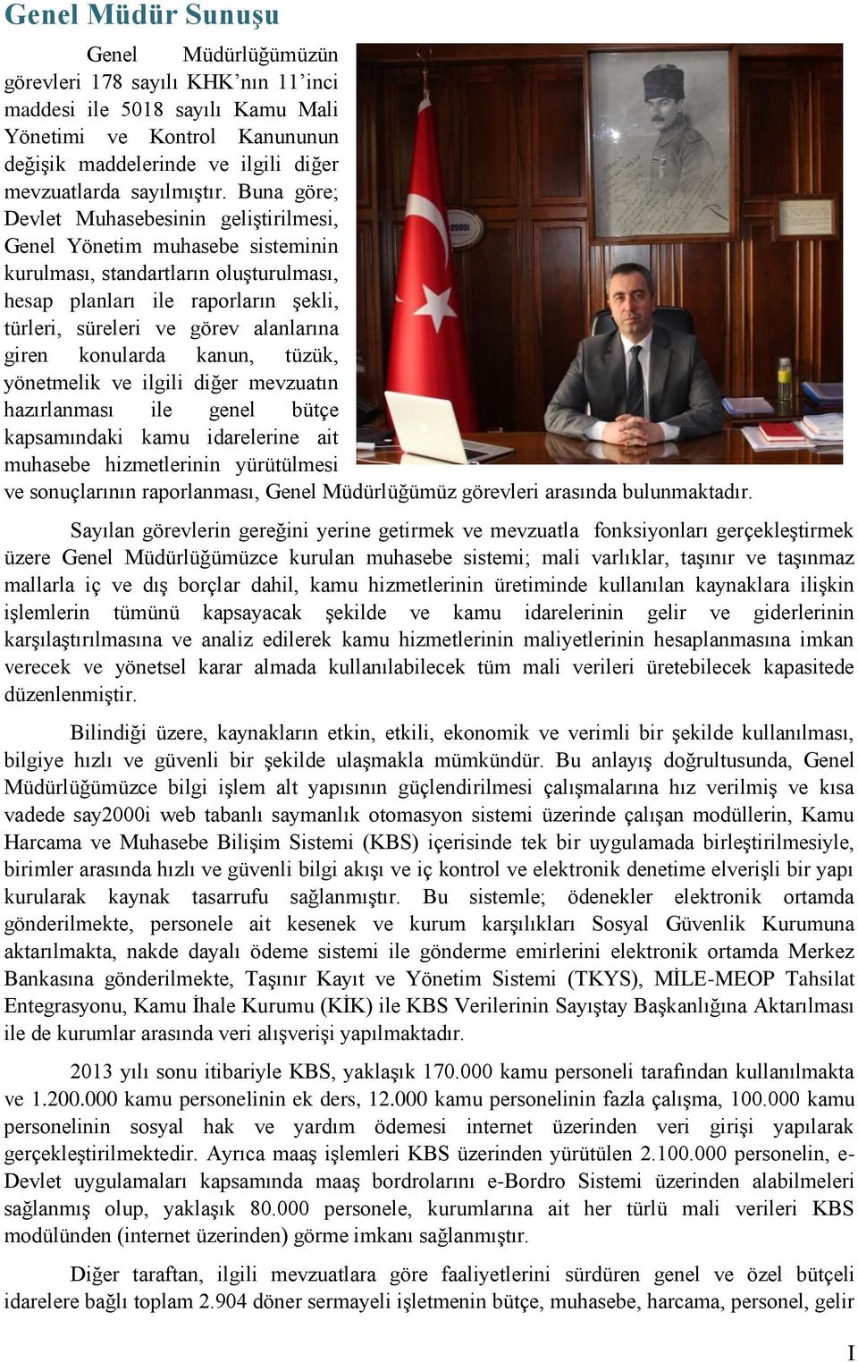 giren konularda kanun, tüzük, yönetmelik ve ilgili diğer mevzuatın hazırlanması ile genel bütçe kapsamındaki kamu idarelerine ait muhasebe hizmetlerinin yürütülmesi ve sonuçlarının raporlanması,