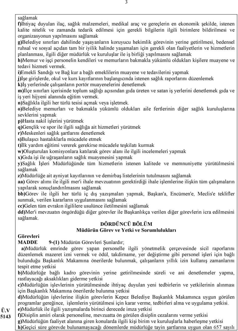 yaşamaları için gerekli olan faaliyetlerin ve hizmetlerin planlanması, ilgili diğer müdürlük ve kuruluşlar ile iş birliği yapılmasını sağlamak h)memur ve işçi personelin kendileri ve memurların