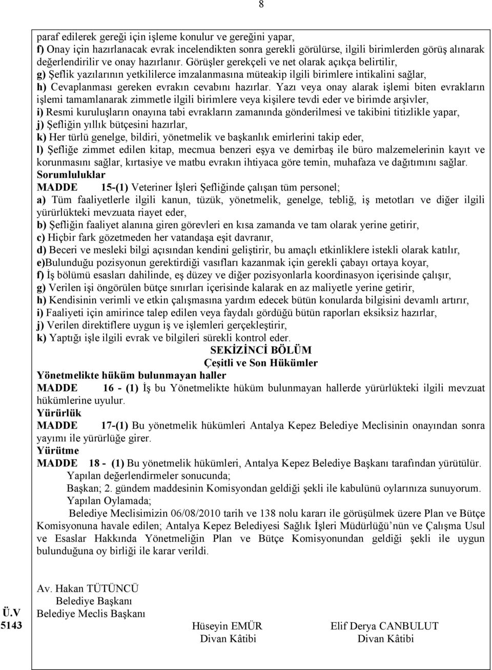 Görüşler gerekçeli ve net olarak açıkça belirtilir, g) Şeflik yazılarının yetkililerce imzalanmasına müteakip ilgili birimlere intikalini sağlar, h) Cevaplanması gereken evrakın cevabını hazırlar.