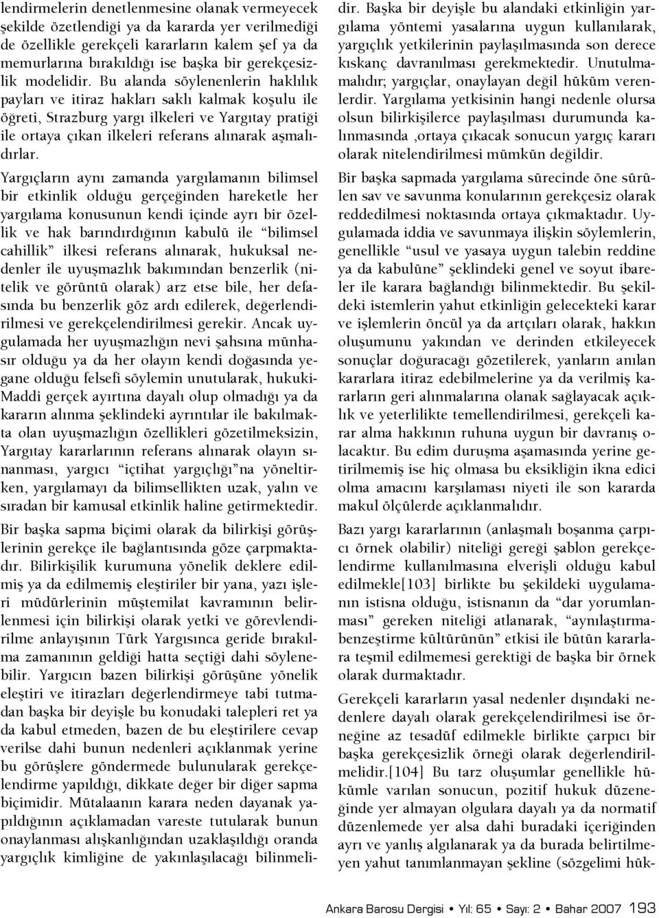 Bu alanda söylenenlerin haklılık payları ve itiraz hakları saklı kalmak koşulu ile öşreti, Strazburg yargı ilkeleri ve Yargıtay pratişi ile ortaya çıkan ilkeleri referans alınarak aşmalıdırlar.