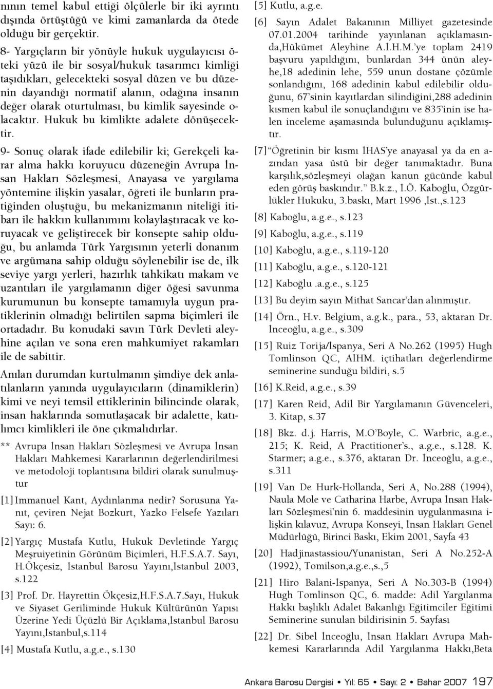 olarak oturtulması, bu kimlik sayesinde o- lacaktır. Hukuk bu kimlikte adalete dönüşecektir.