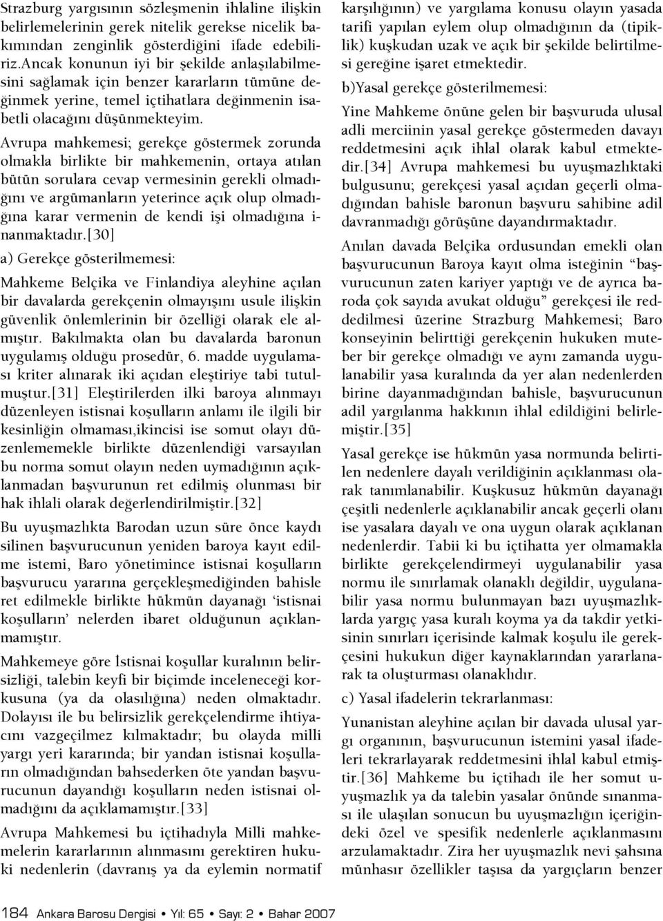 Avrupa mahkemesi; gerekçe göstermek zorunda olmakla birlikte bir mahkemenin, ortaya atılan bütün sorulara cevap vermesinin gerekli olmadı- Şını ve argümanların yeterince açık olup olmadı- Şına karar