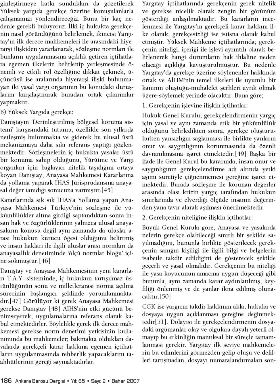 açıklık getiren içtihatlara egemen ilkelerin belirlenip yerleşmesinde ö- nemli ve etkili rol özellişine dikkat çekmek, ü- çüncüsü ise aralarında hiyerarşi ilişki bulunmayan iki yasal yargı organının