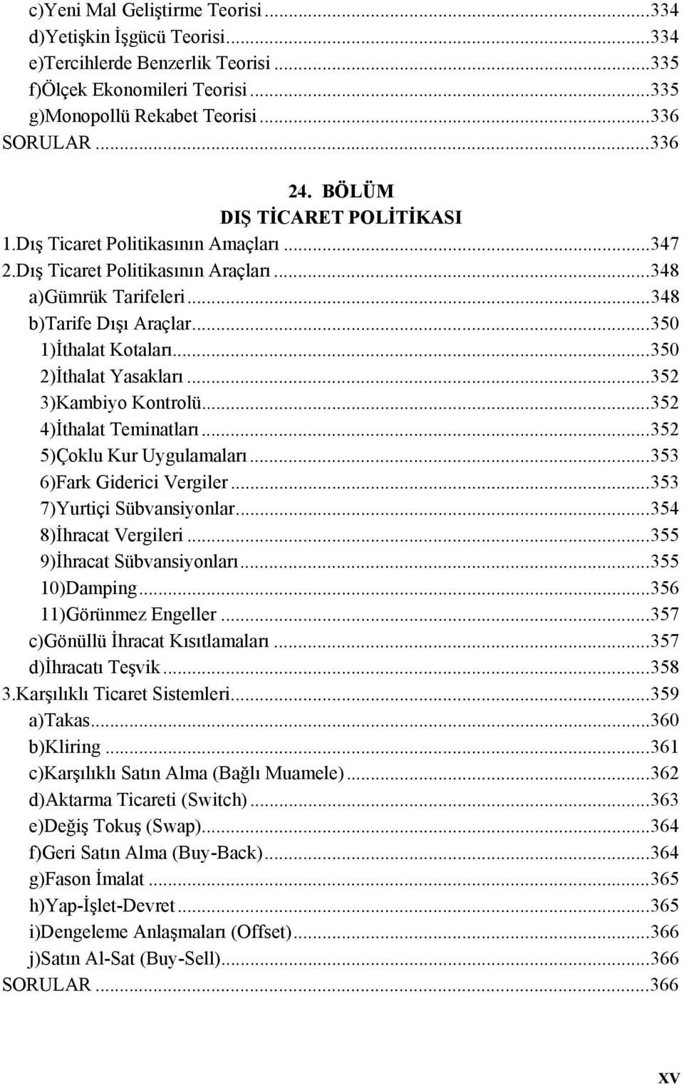 ..350 2)İthalat Yasakları...352 3)Kambiyo Kontrolü...352 4)İthalat Teminatları...352 5)Çoklu Kur Uygulamaları...353 6)Fark Giderici Vergiler...353 7)Yurtiçi Sübvansiyonlar...354 8)İhracat Vergileri.