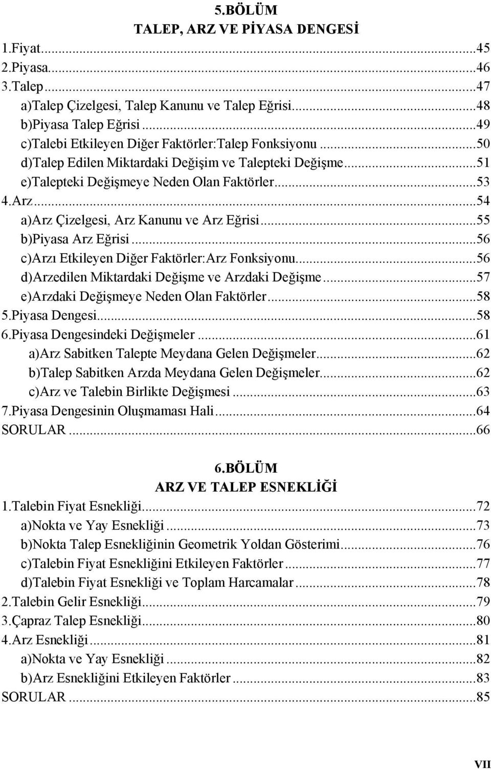 ..54 a)arz Çizelgesi, Arz Kanunu ve Arz Eğrisi...55 b)piyasa Arz Eğrisi...56 c)arzı Etkileyen Diğer Faktörler:Arz Fonksiyonu...56 d)arzedilen Miktardaki Değişme ve Arzdaki Değişme.