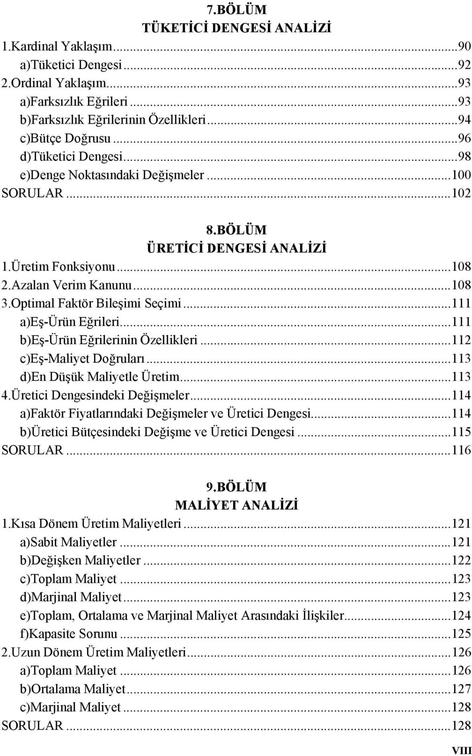 ..111 a)eş-ürün Eğrileri...111 b)eş-ürün Eğrilerinin Özellikleri...112 c)eş-maliyet Doğruları...113 d)en Düşük Maliyetle Üretim...113 4.Üretici Dengesindeki Değişmeler.