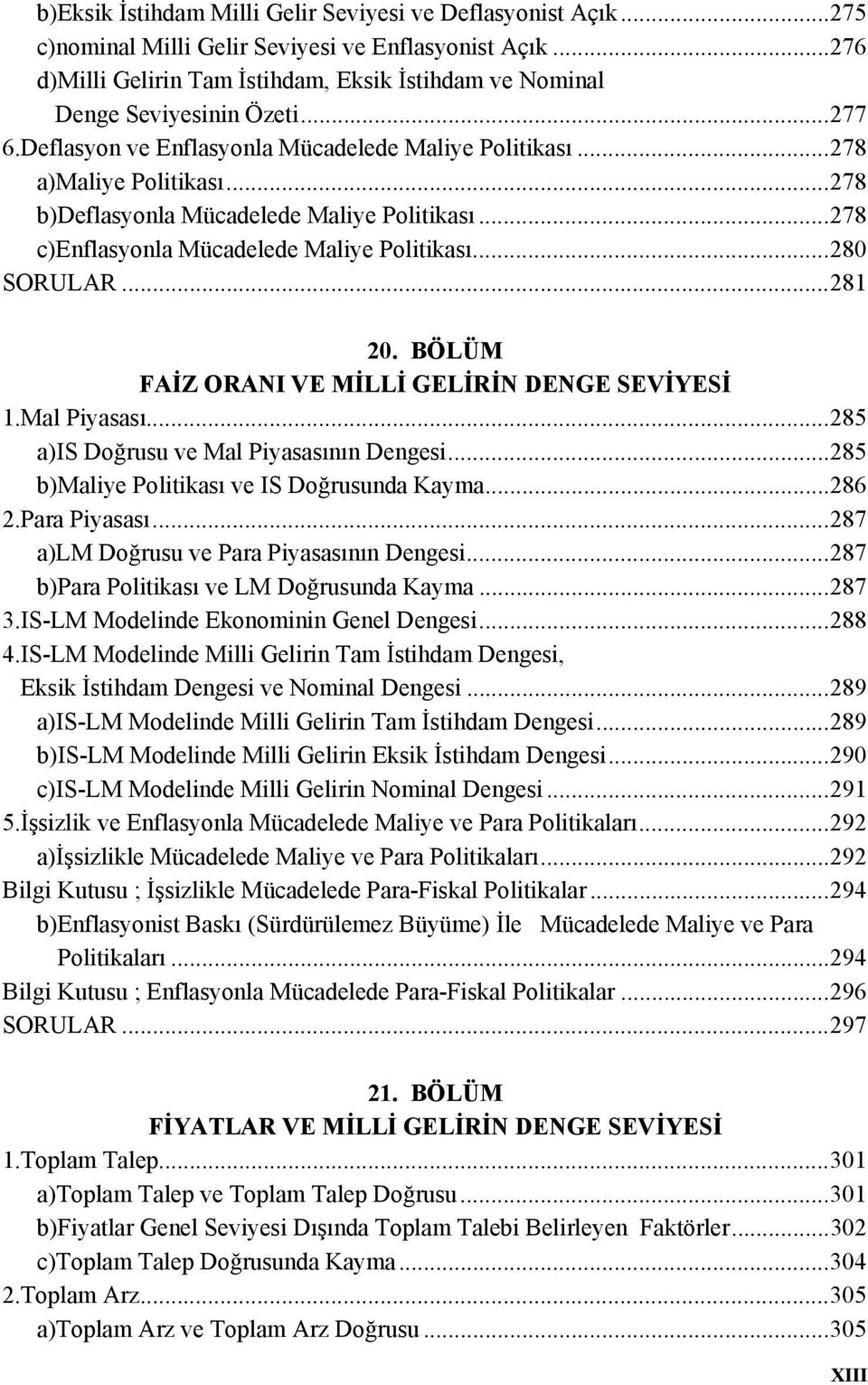 ..278 b)deflasyonla Mücadelede Maliye Politikası...278 c)enflasyonla Mücadelede Maliye Politikası...280 SORULAR...281 20. BÖLÜM FAİZ ORANI VE MİLLİ GELİRİN DENGE SEVİYESİ 1.Mal Piyasası.