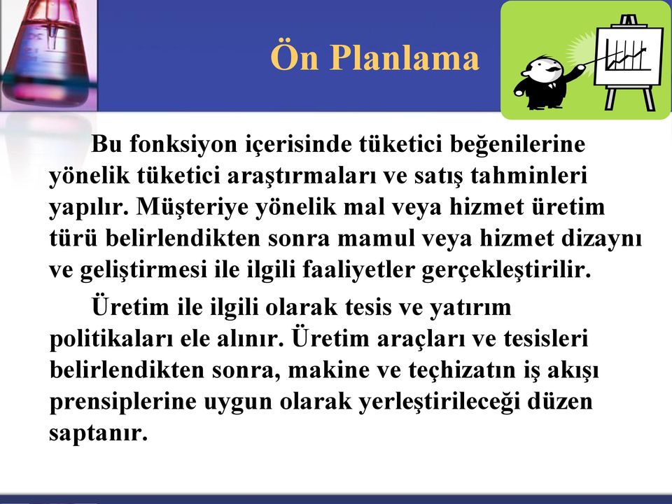 ilgili faaliyetler gerçekleştirilir. Üretim ile ilgili olarak tesis ve yatırım politikaları ele alınır.