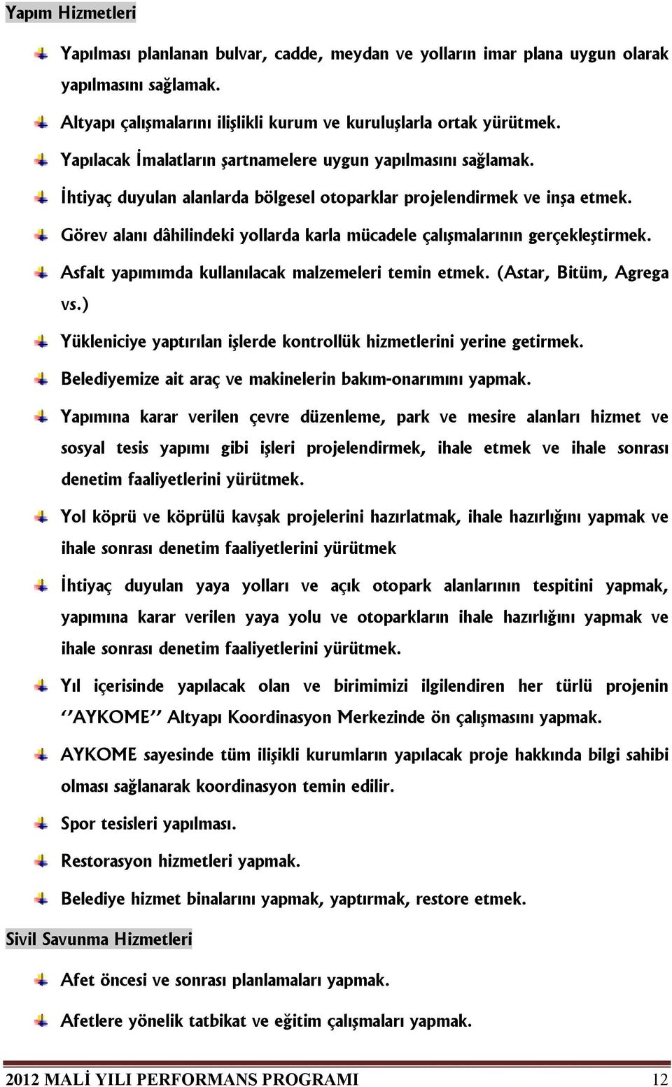 Görev alanı dâhilindeki yollarda karla mücadele çalışmalarının gerçekleştirmek. Asfalt yapımımda kullanılacak malzemeleri temin etmek. (Astar, Bitüm, Agrega vs.