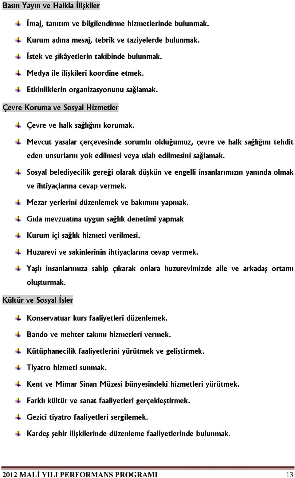 Mevcut yasalar çerçevesinde sorumlu olduğumuz, çevre ve halk sağlığını tehdit eden unsurların yok edilmesi veya ıslah edilmesini sağlamak.