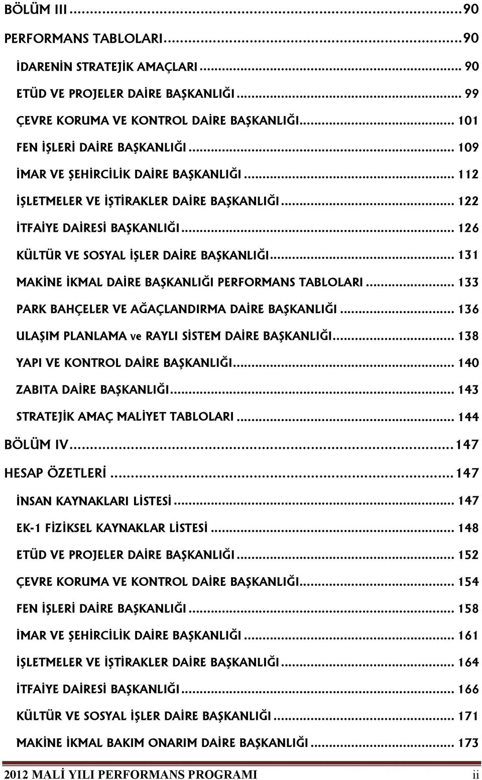 .. 131 MAKİNE İKMAL DAİRE BAŞKANLIĞI PERFORMANS TABLOLARI... 133 PARK BAHÇELER VE AĞAÇLANDIRMA DAİRE BAŞKANLIĞI... 136 ULAŞIM PLANLAMA ve RAYLI SİSTEM DAİRE BAŞKANLIĞI.