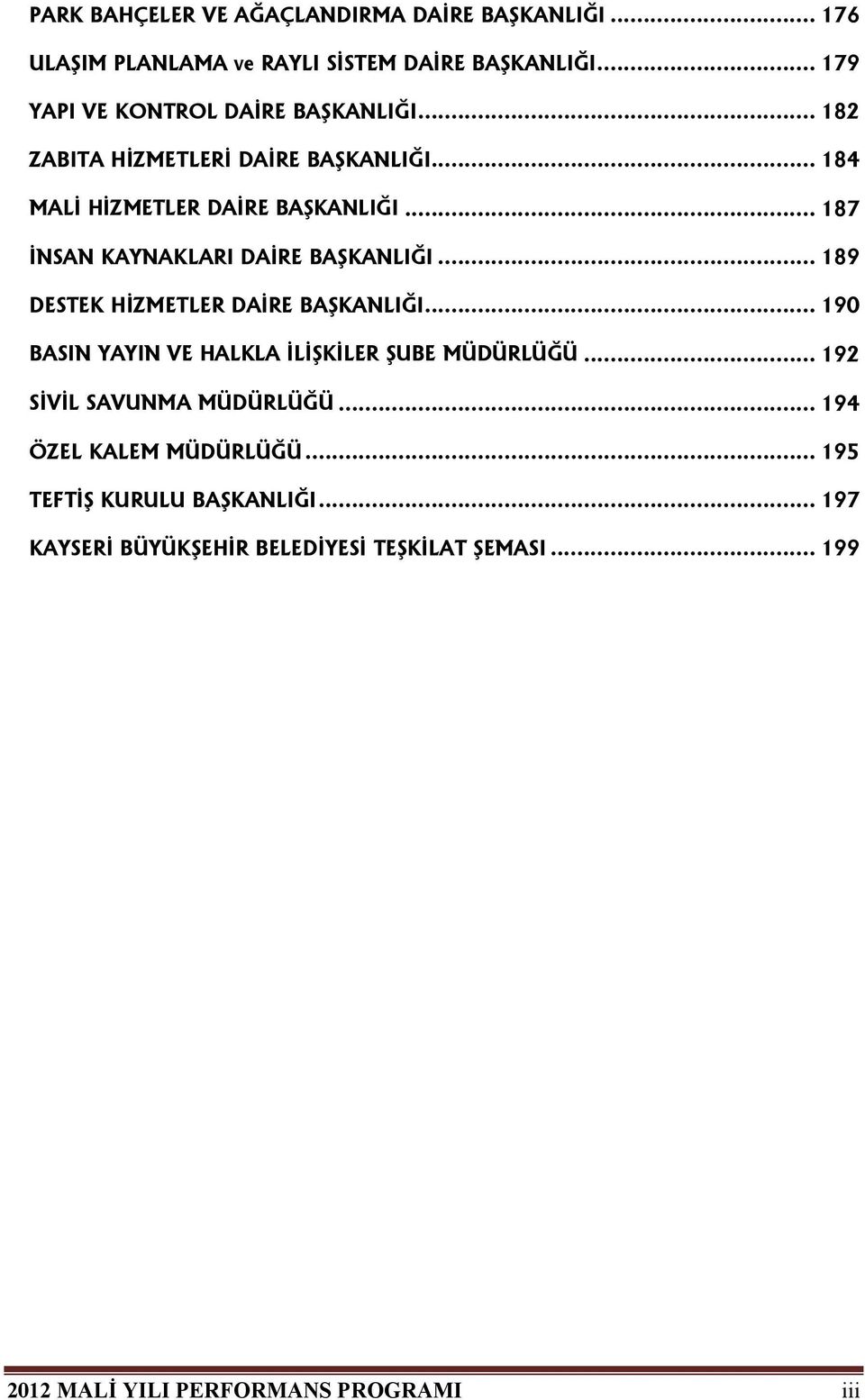 .. 187 İNSAN KAYNAKLARI DAİRE BAŞKANLIĞI... 189 DESTEK HİZMETLER DAİRE BAŞKANLIĞI... 190 BASIN YAYIN VE HALKLA İLİŞKİLER ŞUBE MÜDÜRLÜĞÜ.