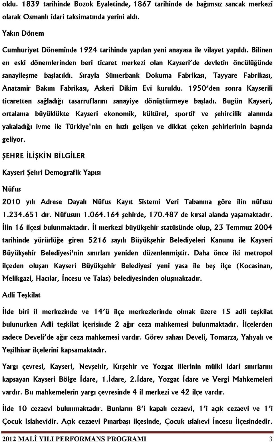 Bilinen en eski dönemlerinden beri ticaret merkezi olan Kayseri de devletin öncülüğünde sanayileşme başlatıldı.