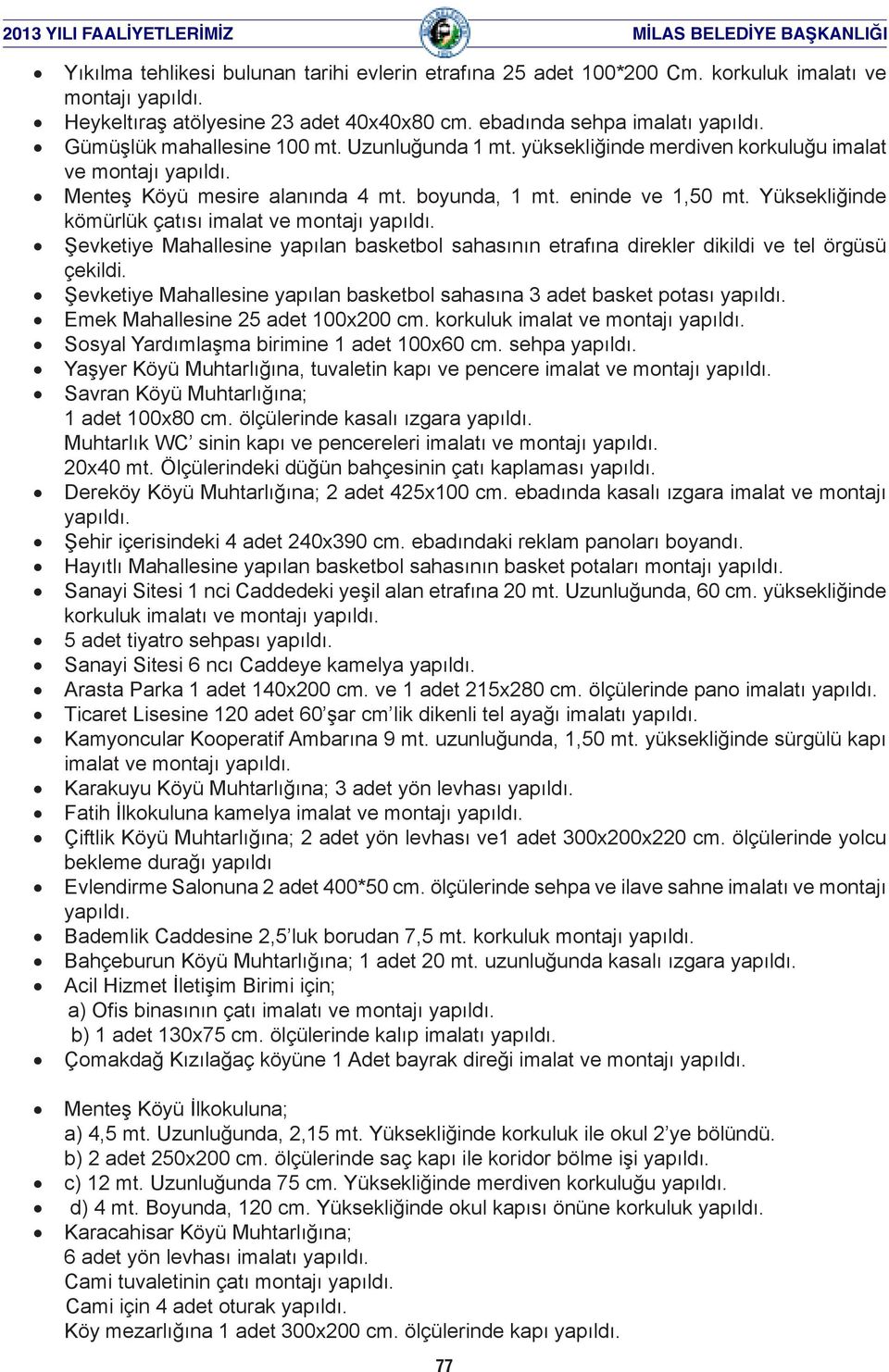 Yüksekliğinde kömürlük çatısı imalat ve montajı yapıldı. Şevketiye Mahallesine yapılan basketbol sahasının etrafına direkler dikildi ve tel örgüsü çekildi.