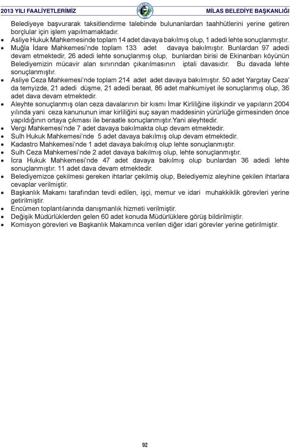 Bunlardan 97 adedi devam etmektedir, 26 adedi lehte sonuçlanmış olup, bunlardan birisi de Ekinanbarı köyünün Belediyemizin mücavir alan sınırından çıkarılmasının iptali davasıdır.