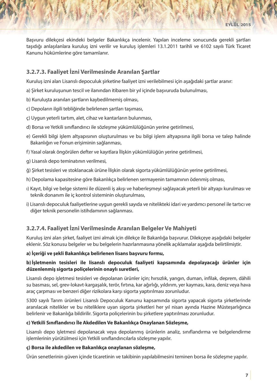 ilanından itibaren bir yıl içinde başvuruda bulunulması, b) Kuruluşta aranılan şartların kaybedilmemiş olması, c) Depoların ilgili tebliğinde belirlenen şartları taşıması, ç) Uygun yeterli tartım,