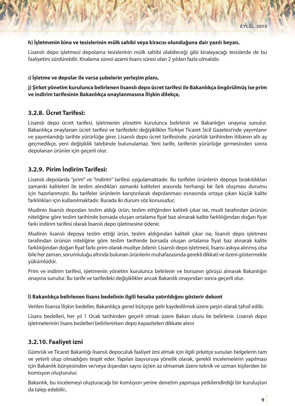 ı) İşletme ve depolar ile varsa şubelerin yerleşim planı, j) Şirket yönetim kurulunca belirlenen lisanslı depo ücret tarifesi ile Bakanlıkça öngörülmüş ise prim ve indirim tarifesinin Bakanlıkça