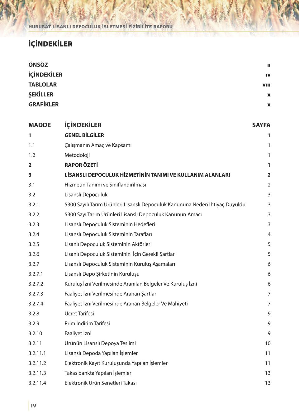 2.2 5300 Sayı Tarım Ürünleri Lisanslı Depoculuk Kanunun Amacı 3 3.2.3 Lisanslı Depoculuk Sisteminin Hedefleri 3 3.2.4 Lisanslı Depoculuk Sisteminin Tarafları 4 3.2.5 Lisanlı Depoculuk Sisteminin Aktörleri 5 3.