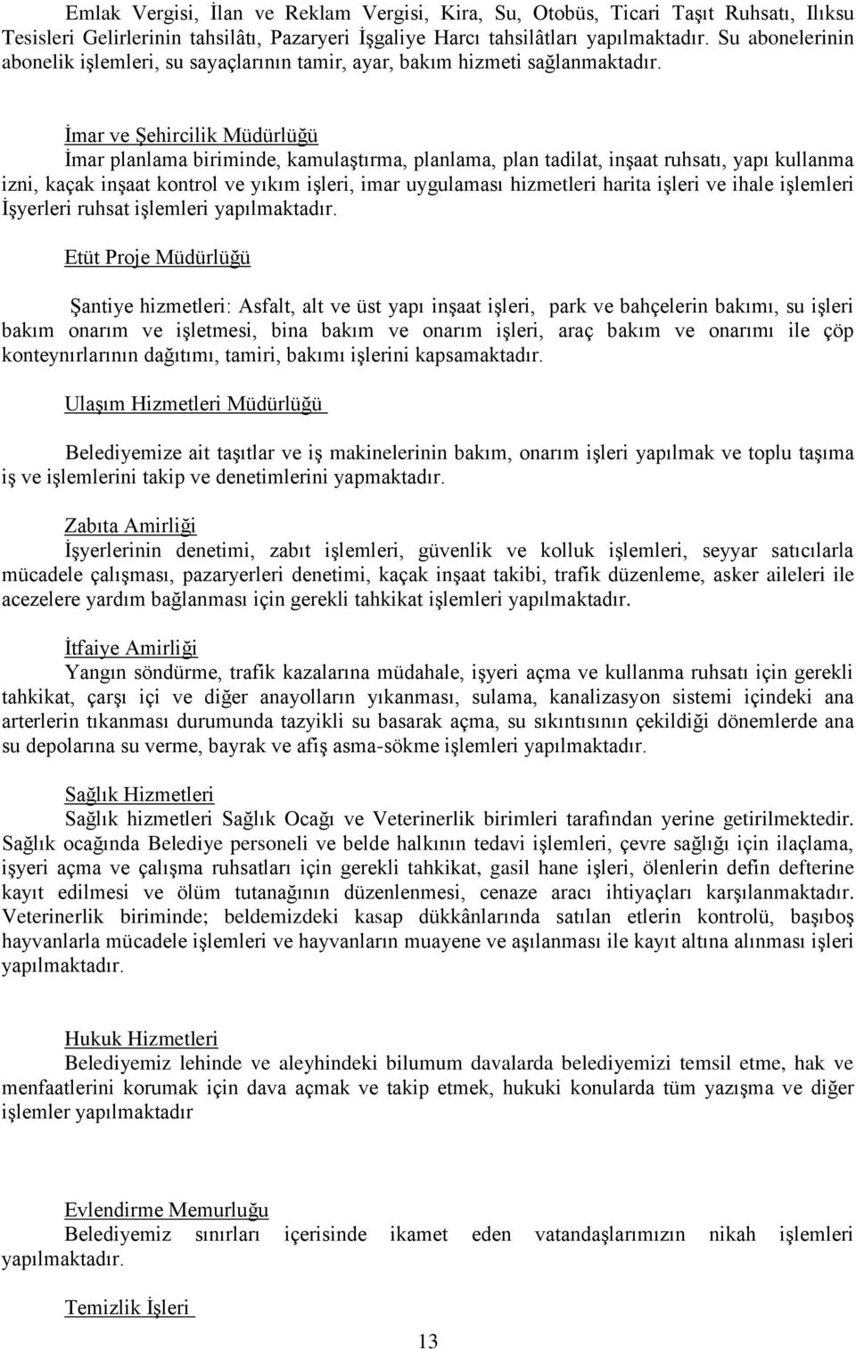 İmar ve Şehircilik Müdürlüğü İmar planlama biriminde, kamulaştırma, planlama, plan tadilat, inşaat ruhsatı, yapı kullanma izni, kaçak inşaat kontrol ve yıkım işleri, imar uygulaması hizmetleri harita