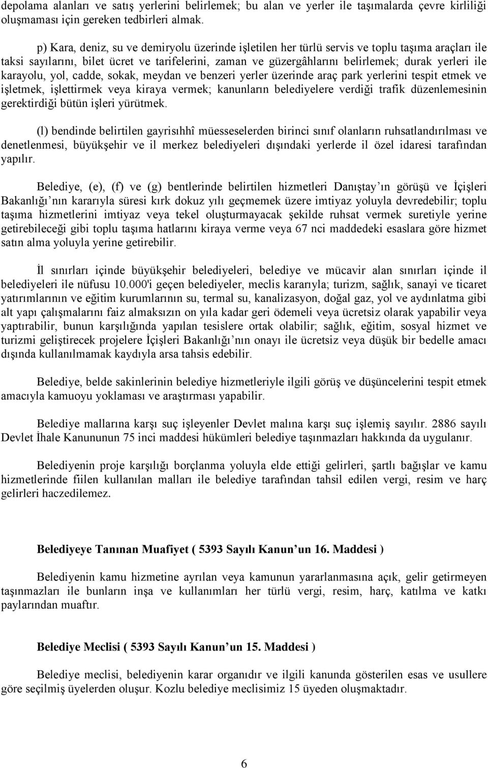 karayolu, yol, cadde, sokak, meydan ve benzeri yerler üzerinde araç park yerlerini tespit etmek ve işletmek, işlettirmek veya kiraya vermek; kanunların belediyelere verdiği trafik düzenlemesinin