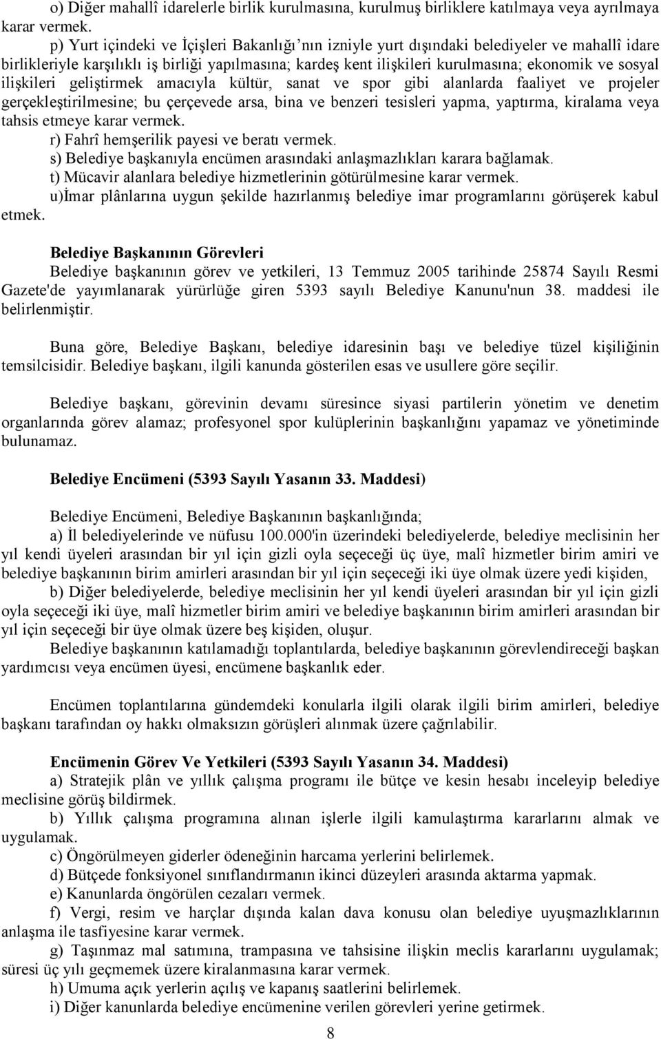 ilişkileri geliştirmek amacıyla kültür, sanat ve spor gibi alanlarda faaliyet ve projeler gerçekleştirilmesine; bu çerçevede arsa, bina ve benzeri tesisleri yapma, yaptırma, kiralama veya tahsis