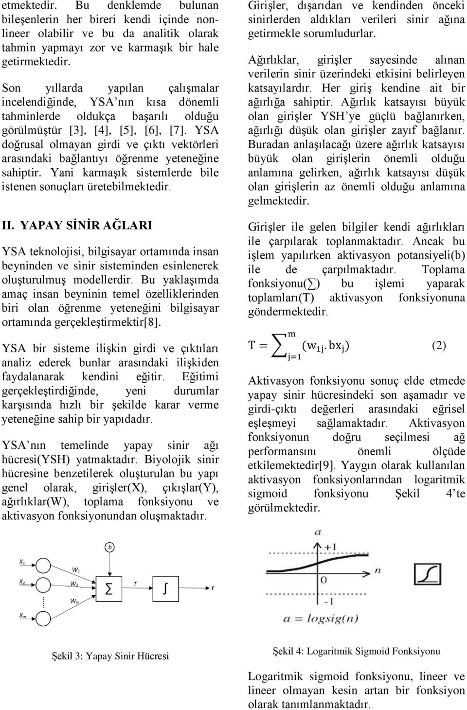 YSA doğrusal olmayan girdi ve çıktı vektörleri arasındaki bağlantıyı öğrenme yeteneğine sahiptir. Yani karmaşık sistemlerde bile istenen sonuçları üretebilmektedir. II.