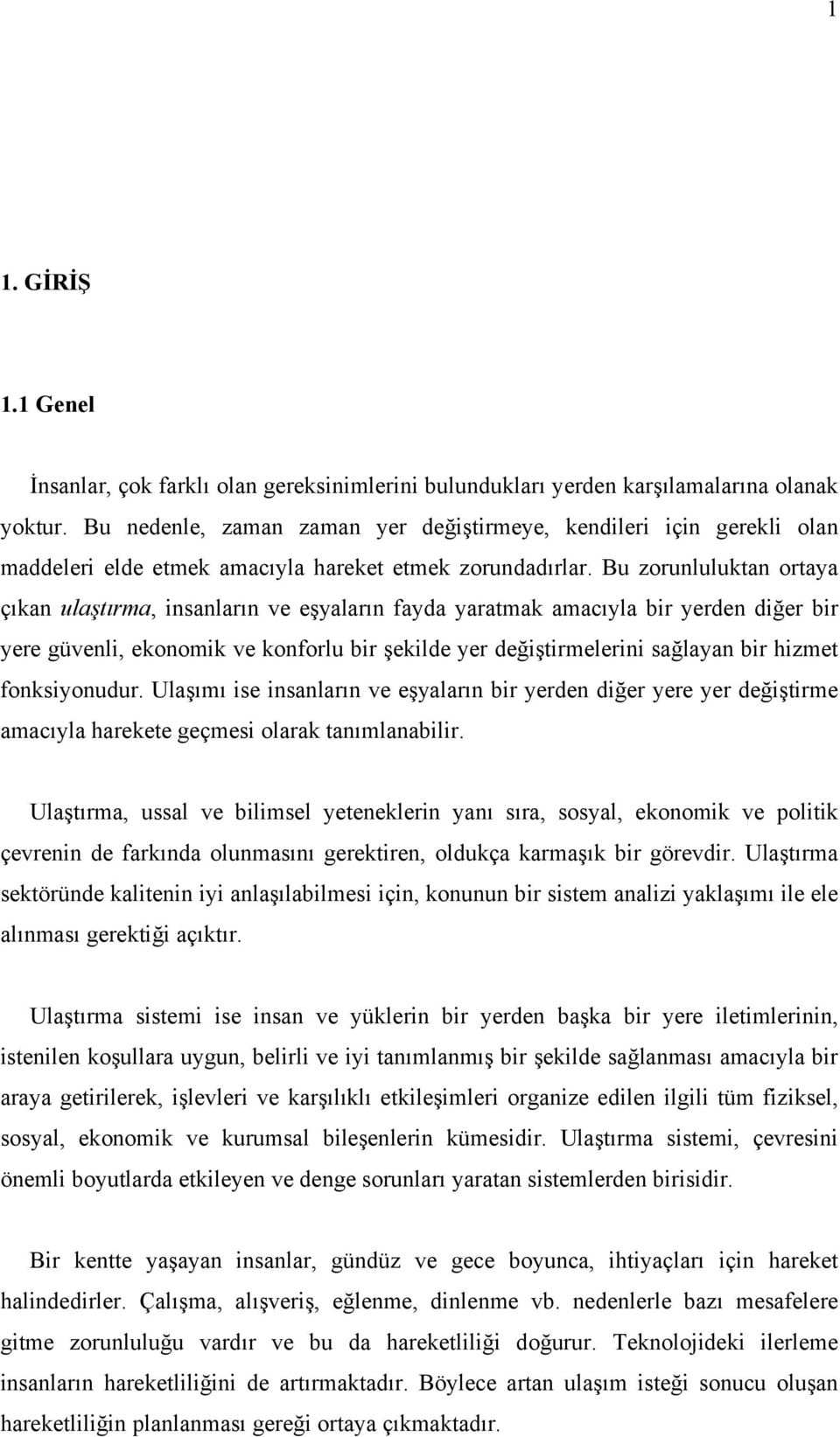 Bu zorunluluktan ortaya çıkan ulaştırma, insanların ve eşyaların fayda yaratmak amacıyla bir yerden diğer bir yere güvenli, ekonomik ve konforlu bir şekilde yer değiştirmelerini sağlayan bir hizmet